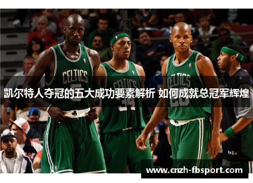 凯尔特人夺冠的五大成功要素解析 如何成就总冠军辉煌