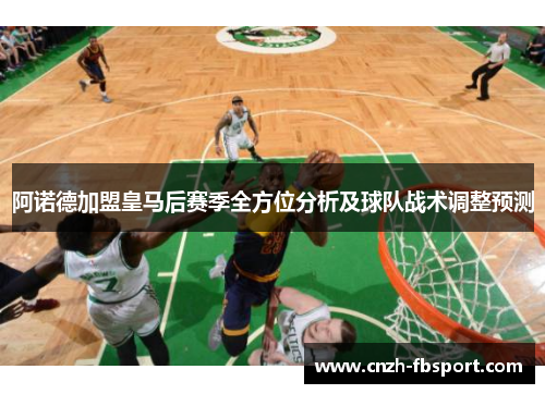 阿诺德加盟皇马后赛季全方位分析及球队战术调整预测