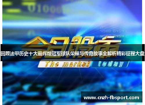 回顾法甲历史十大最辉煌冠军球队荣耀与传奇故事全解析精彩征程大盘 回顾法甲历史十大最辉煌冠军球队荣耀与传奇故事全解析精彩征程大盘