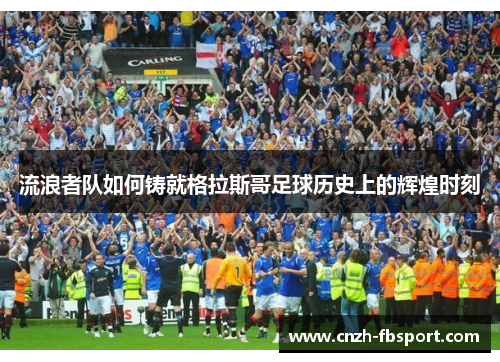 流浪者队如何铸就格拉斯哥足球历史上的辉煌时刻