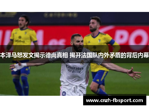 本泽马怒发文揭示德尚真相 揭开法国队内外矛盾的背后内幕 本泽马怒发文揭示德尚真相 揭开法国队内外矛盾的背后内幕