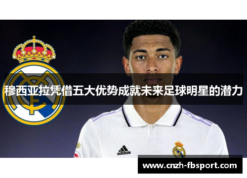 穆西亚拉凭借五大优势成就未来足球明星的潜力 穆西亚拉凭借五大优势成就未来足球明星的潜力