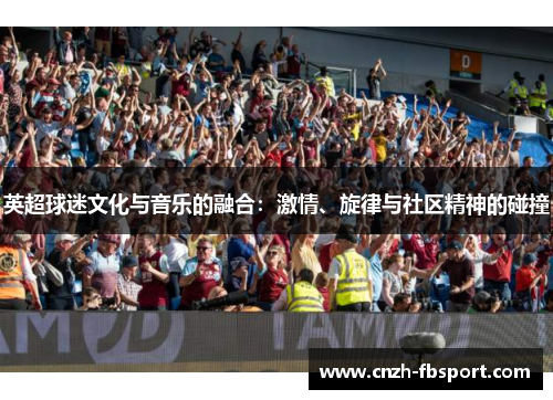 英超球迷文化与音乐的融合：激情、旋律与社区精神的碰撞