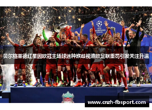 贝尔格莱德红星因欧冠主场球迷种族歧视遭欧足联重罚引发关注升温